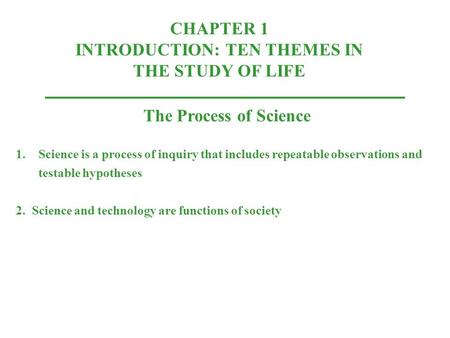 CHAPTER 1 INTRODUCTION: TEN THEMES IN THE STUDY OF LIFE The Process of Science 1.Science is a process of inquiry that includes repeatable observations.