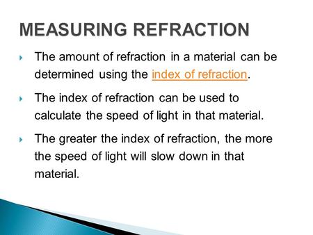  The amount of refraction in a material can be determined using the index of refraction.index of refraction  The index of refraction can be used to.