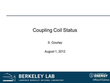 Office of Science Coupling Coil Status S. Gourlay August 1, 2012.