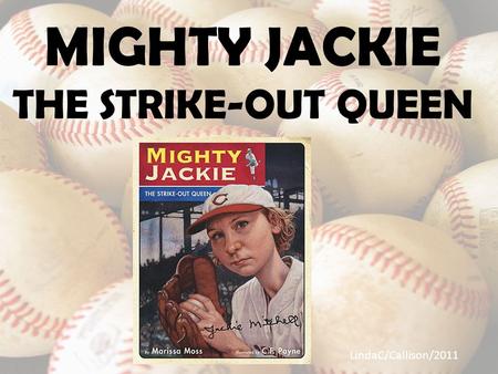 MIGHTY JACKIE THE STRIKE-OUT QUEEN LindaC/Callison/2011.