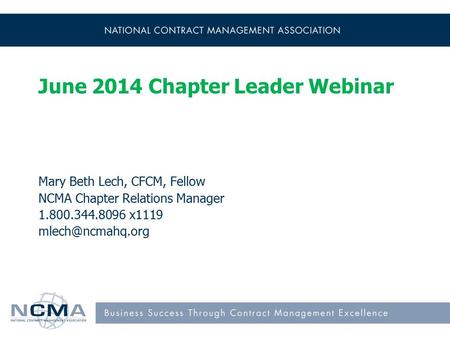 June 2014 Chapter Leader Webinar Mary Beth Lech, CFCM, Fellow NCMA Chapter Relations Manager 1.800.344.8096 x1119