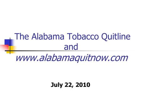 The Alabama Tobacco Quitline and www.alabamaquitnow.com July 22, 2010.