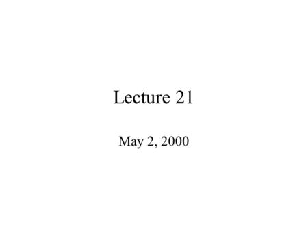 Lecture 21 May 2, 2000. Exam 2 Post-Mortem Average grade was 69.3 –Median was 72, which means there were some very low scores that pulled down the average.
