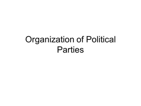 Organization of Political Parties. How does it all fit together? Citizenship Naturalization Political Parties Third parties Lobbyists, PACs, Interest.