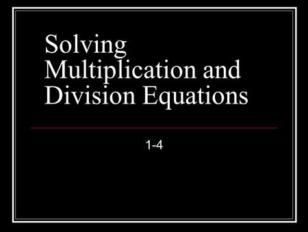 Pre-Algebra 1-4 Solving Multiplication and Division Equations.