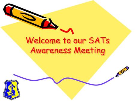 Welcome to our SATs Awareness Meeting What happens in Year 2? Children in Year 2 are assessed in two ways. Teacher Assessment takes places throughout.