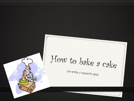 How to bake a cake Or write a research essay. How many times have you felt like Sponge Bob?