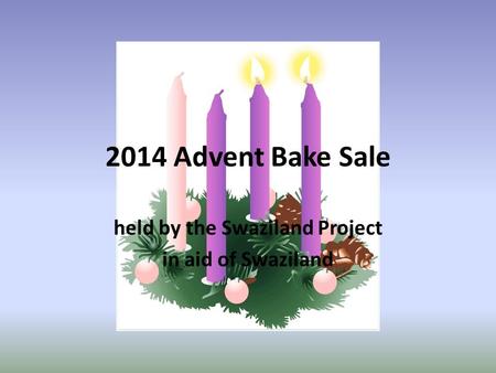 2014 Advent Bake Sale held by the Swaziland Project in aid of Swaziland.