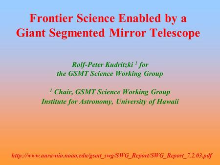 Frontier Science Enabled by a Giant Segmented Mirror Telescope Rolf-Peter Kudritzki 1 for the GSMT Science Working Group 1 Chair, GSMT Science Working.