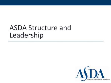 ASDA Structure and Leadership. What is ASDA? The American Student Dental Association is a national student-run organization that protects and advances.