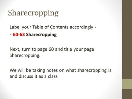 Sharecropping Label your Table of Contents accordingly - 60-63Sharecropping 60-63 Sharecropping Next, turn to page 60 and title your page Sharecropping.