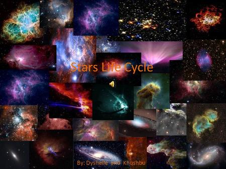 Stars Life Cycle By: Dyshelle and Khushbu. Star Formation After a billions years when the molecules of hydrogen that are floating in space, that come.