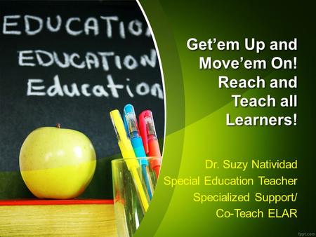 Get’em Up and Move’em On! Reach and Teach all Learners! Dr. Suzy Natividad Special Education Teacher Specialized Support/ Co-Teach ELAR.