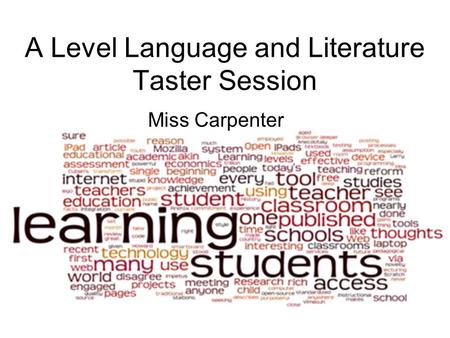 A Level Language and Literature Taster Session Miss Carpenter.