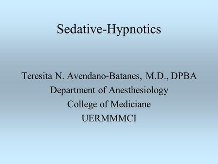Sedative-Hypnotics Teresita N. Avendano-Batanes, M.D., DPBA
