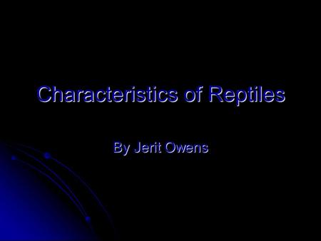 Characteristics of Reptiles By Jerit Owens. Scaly Skin Dry thick skin covered with scales Dry thick skin covered with scales Prevents water loss Prevents.