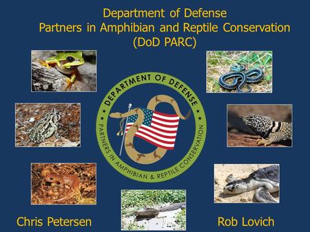 Department of Defense Partners in Amphibian and Reptile Conservation (DoD PARC) Chris PetersenRob Lovich.