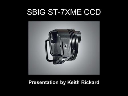 SBIG ST-7XME CCD Presentation by Keith Rickard. And now for something completely different… What colour is a rainbow? It’s red!