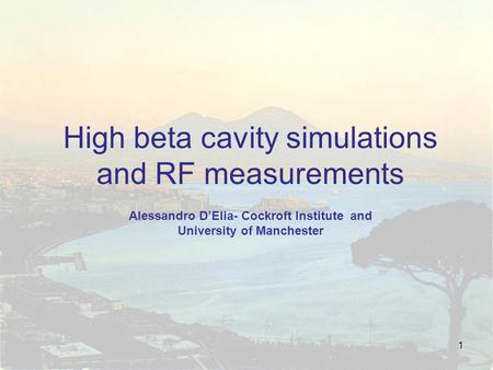 High beta cavity simulations and RF measurements Alessandro D’Elia- Cockroft Institute and University of Manchester 1.