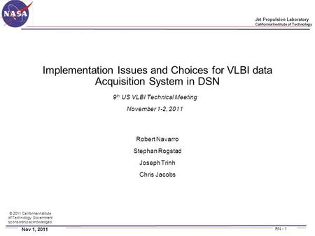 Nov 1, 2011 RN - 1 Jet Propulsion Laboratory California Institute of Technology Implementation Issues and Choices for VLBI data Acquisition System in DSN.