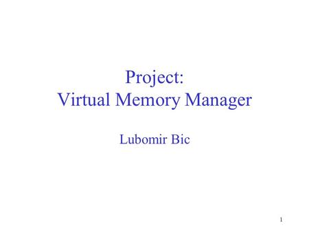 1 Project: Virtual Memory Manager Lubomir Bic. 2 Assignment Design and implement a virtual memory system (VM) using segmentation and paging The system.