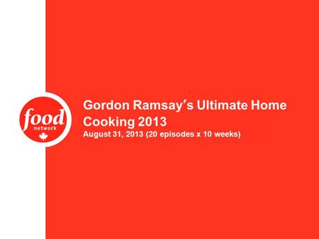 Gordon Ramsay’s Ultimate Home Cooking 2013 August 31, 2013 (20 episodes x 10 weeks)