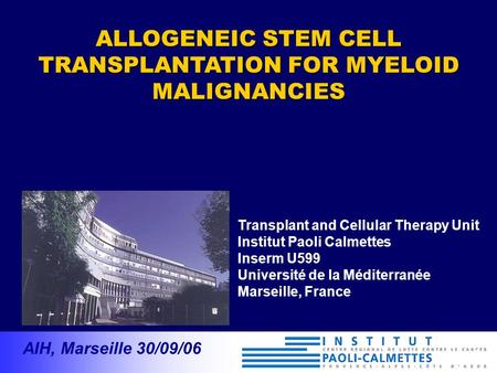 1 Transplant and Cellular Therapy Unit Institut Paoli Calmettes Inserm U599 Université de la Méditerranée Marseille, France ALLOGENEIC STEM CELL TRANSPLANTATION.