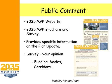 Public Comment Mobility Vision Plan 2035 MVP Website 2035 MVP Brochure and Survey. Provides specific information on the Plan Update. Survey – your opinion.