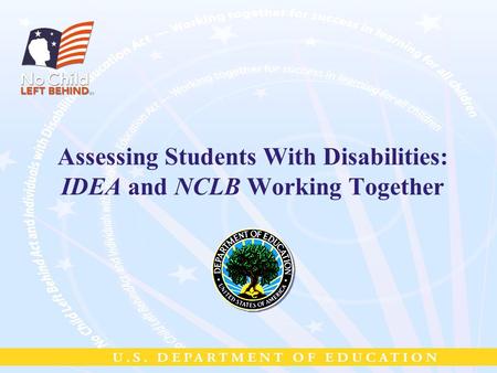 Assessing Students With Disabilities: IDEA and NCLB Working Together.