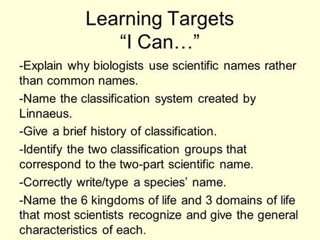 Learning Targets “I Can…” -Explain why biologists use scientific names rather than common names. -Name the classification system created by Linnaeus. -Give.