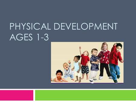 PHYSICAL DEVELOPMENT AGES 1-3. Physical Development  Provides children with the abilities they need to explore and interact with the world around them.