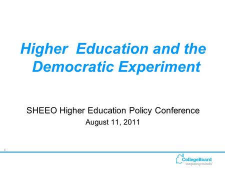 1 Higher Education and the Democratic Experiment SHEEO Higher Education Policy Conference August 11, 2011.