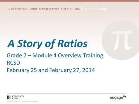 © 2012 Common Core, Inc. All rights reserved. commoncore.org NYS COMMON CORE MATHEMATICS CURRICULUM A Story of Ratios Grade 7 – Module 4 Overview Training.