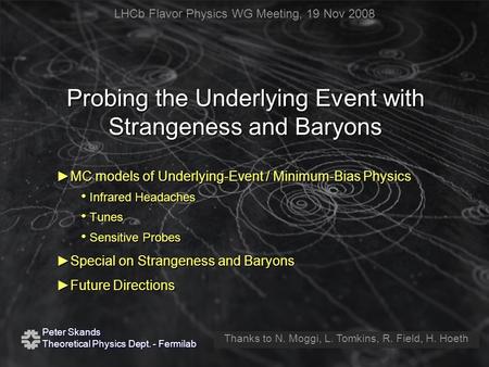 Peter Skands Theoretical Physics Dept. - Fermilab Peter Skands Theoretical Physics Dept. - Fermilab ►MC models of Underlying-Event / Minimum-Bias Physics.