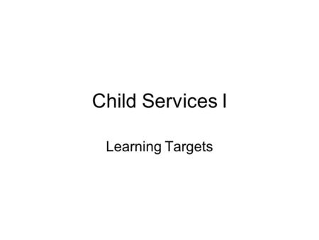 Child Services I Learning Targets.