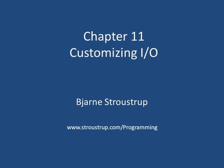 Chapter 11 Customizing I/O Bjarne Stroustrup www.stroustrup.com/Programming.
