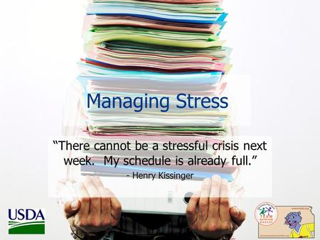 Managing Stress “There cannot be a stressful crisis next week. My schedule is already full.” - Henry Kissinger.