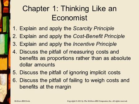 McGraw-Hill/Irwin Copyright © 2011 by The McGraw-Hill Companies, Inc. All rights reserved. Chapter 1: Thinking Like an Economist 1.Explain and apply the.