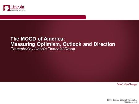 ©2011 Lincoln National Corporation 201111-2061288 The MOOD of America: Measuring Optimism, Outlook and Direction Presented by Lincoln Financial Group.