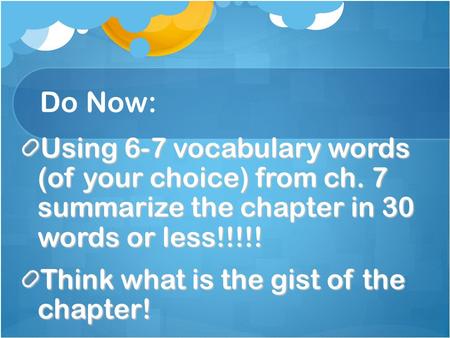 Do Now: Using 6-7 vocabulary words (of your choice) from ch. 7 summarize the chapter in 30 words or less!!!!! Think what is the gist of the chapter!