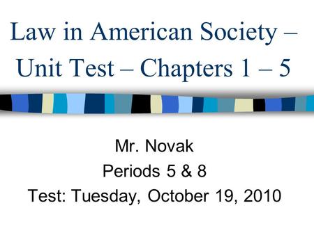 Law in American Society – Unit Test – Chapters 1 – 5 Mr. Novak Periods 5 & 8 Test: Tuesday, October 19, 2010.