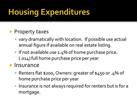  Property taxes  vary dramatically with location. If possible use actual annual figure if available on real estate listing.  If not available use 1.4%