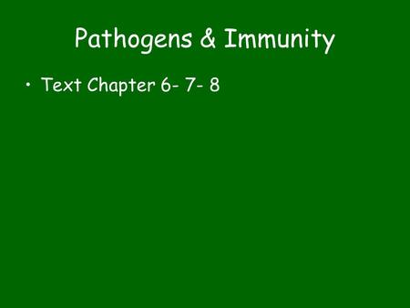 Pathogens & Immunity Text Chapter 6- 7- 8. What is a pathogen Anything that causes harm to your body –Bacteria, virus, protista and fungi are all kingdoms.