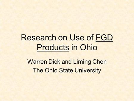 Research on Use of FGD Products in Ohio Warren Dick and Liming Chen The Ohio State University.