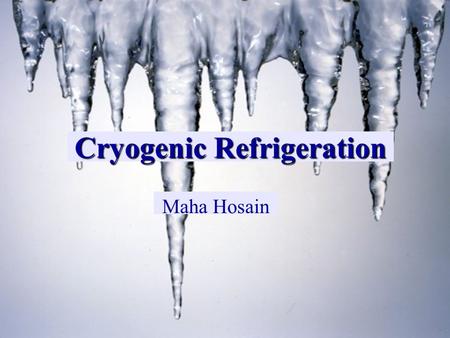 Cryogenic Refrigeration Maha Hosain. Background Info Cryogenics – science of production and effects of very low temperatures Limit to lowest temp—absolute.