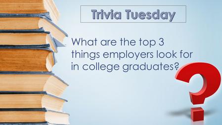 What are the top 3 things employers look for in college graduates?