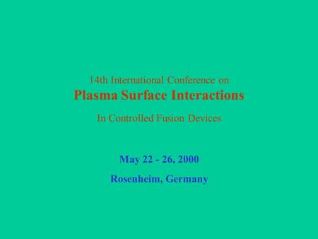 14th International Conference on Plasma Surface Interactions In Controlled Fusion Devices May 22 - 26, 2000 Rosenheim, Germany.