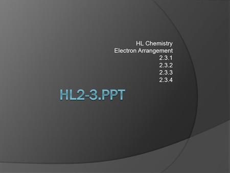 HL Chemistry Electron Arrangement 2.3.1 2.3.2 2.3.3 2.3.4.