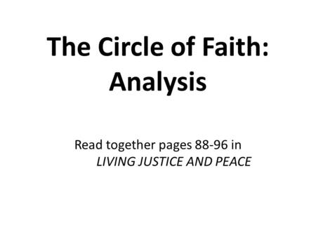 The Circle of Faith: Analysis Read together pages 88-96 in LIVING JUSTICE AND PEACE.