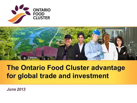 The Ontario Food Cluster advantage for global trade and investment June 2013.